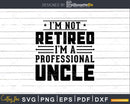 I’m Not Retired A Professional Uncle Fathers Day Svg