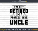 I’m Not Retired A Professional Uncle Svg T-shirt Design