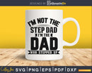 I’m Not The Step Dad the dad who Stepped Up SVG cricut files
