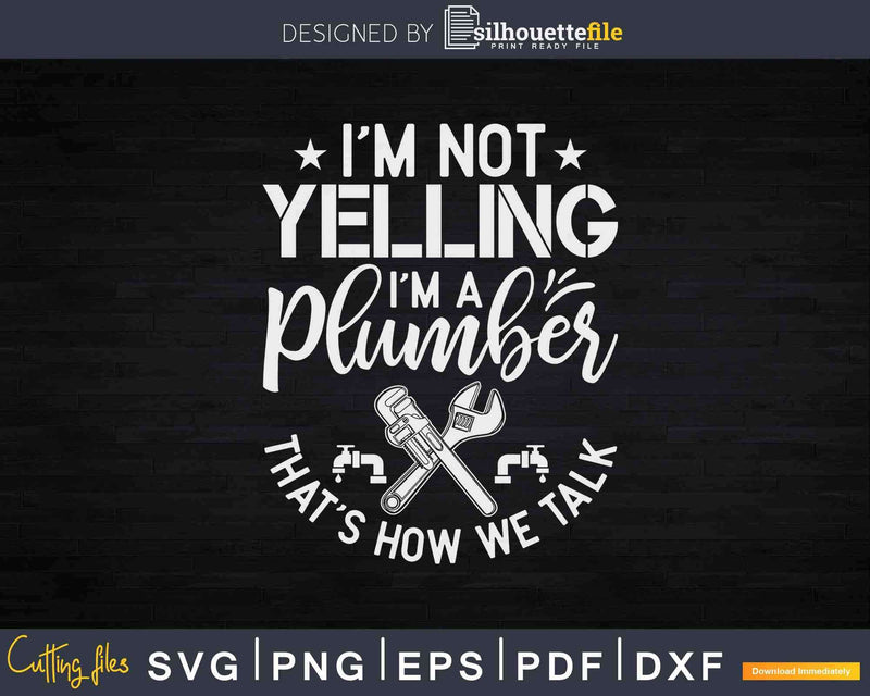 I’m Not Yelling A Plumber Funny Plumbing Svg Png Cut File