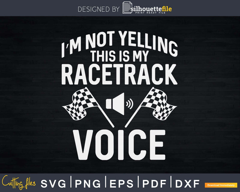 I’m Not Yelling This Is My Racetrack Voice Shirt Svg
