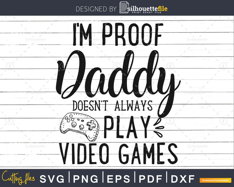 I’m Proof Daddy Doesn’t Always Play Video Games SVG PNG