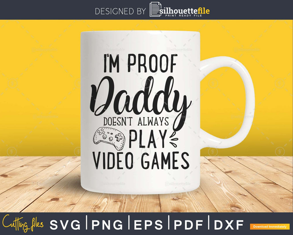 I'm Proof Daddy Doesn't Always Play Video Games SVG PNG Files
