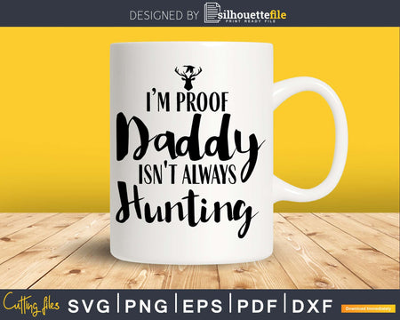 I’m Proof Daddy Isn’t Always Hunting svg PNG digital