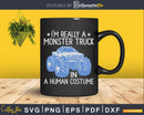 I’m Really A Monster Truck In Human Costume Svg Cut Files