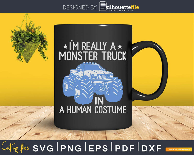 I’m Really A Monster Truck In Human Costume Svg Cut Files