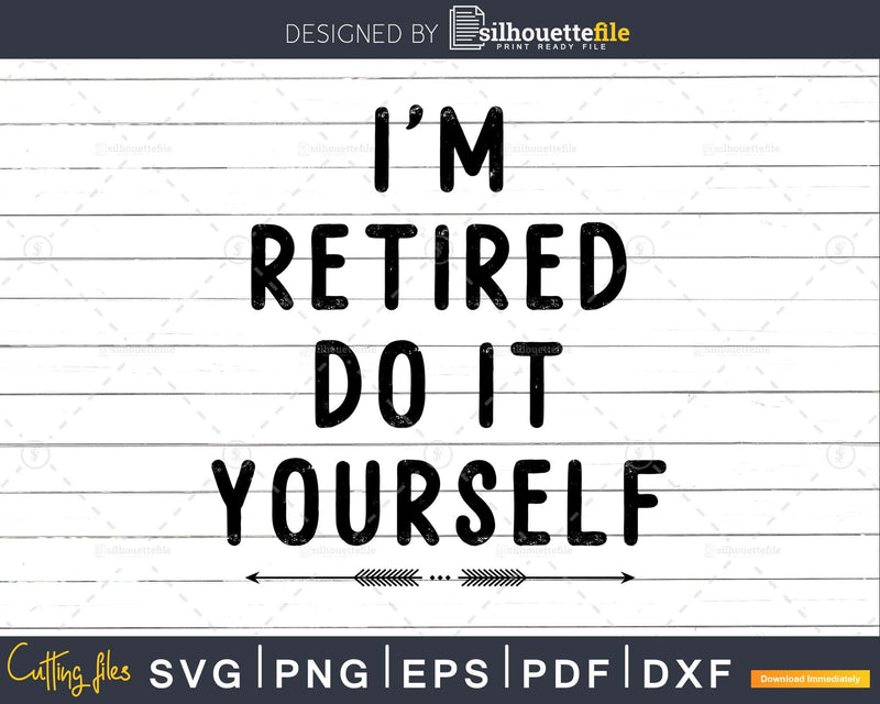 I’m retired do it yourself DIY svg png digital cutting