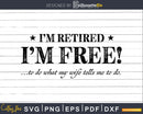 I’m Retired Free To Do What My Wife Tells Me Funny