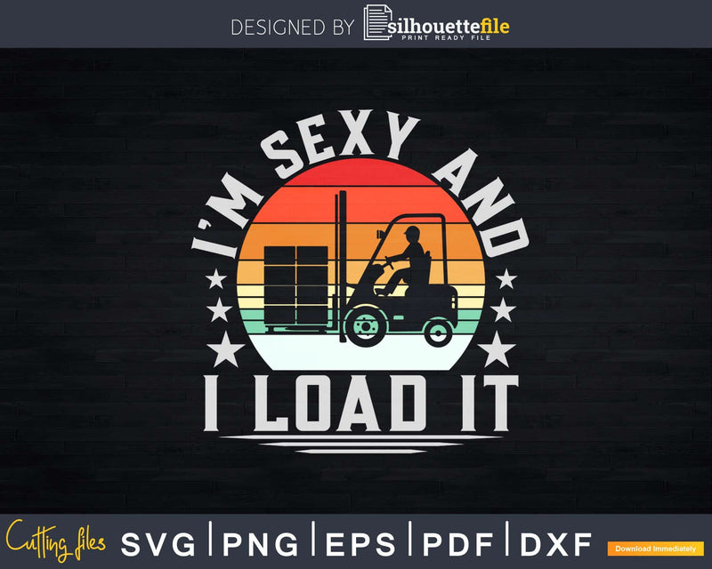 I’m Sexy And I Load It Forklift Operator Svg Png Cricut Cut