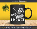 I’m Sexy and I Mow it Lawn Mowing Landscaper Svg Dxf Cut