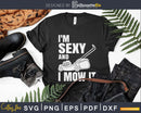I’m Sexy and I Mow it Lawn Mowing Landscapers Svg Design