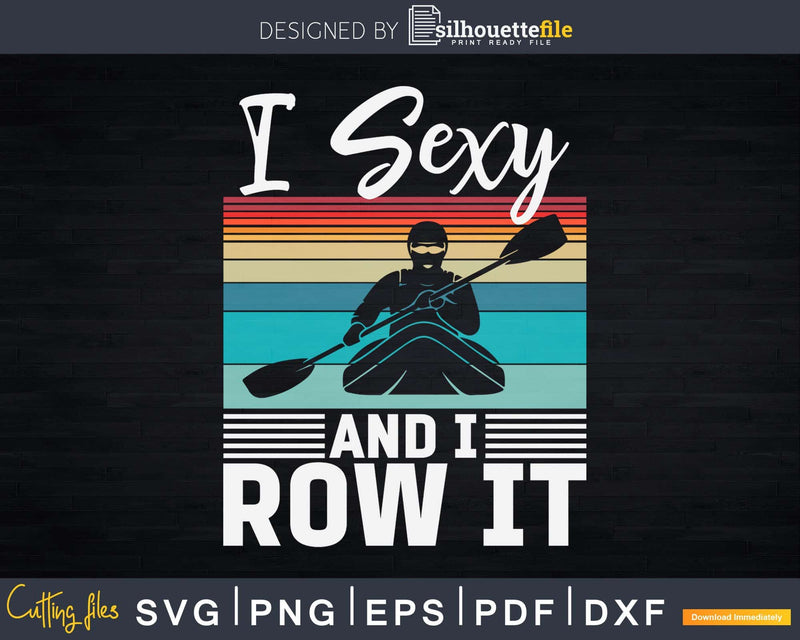 I’m sexy and I row it Svg Digital Art Cut Files