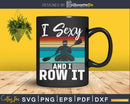 I’m sexy and I row it Svg Digital Art Cut Files