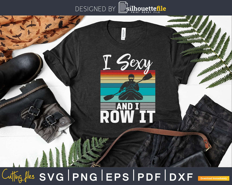 I’m sexy and I row it Svg Digital Art Cut Files