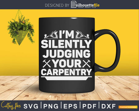 I’m Silently Judging Your Carpentry Funny Carpenter Svg