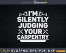 I’m Silently Judging Your Carpentry Funny Carpenter Svg