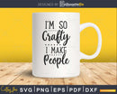 I’m So Crafty I Make People svg eps dxf png Files