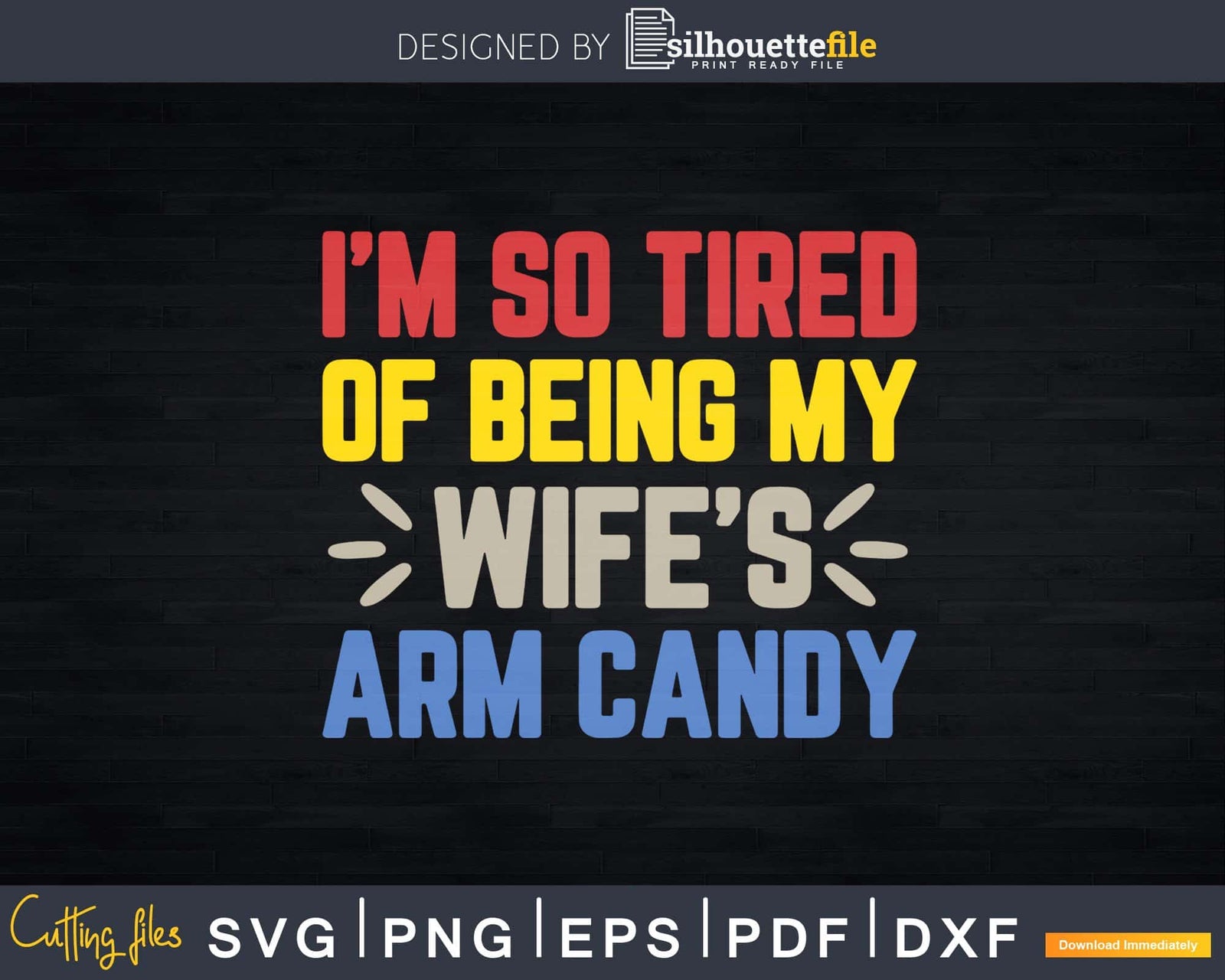 Im So Tired Of Being My Wifes Arm Candy Svg Cut Files Silhouettefile