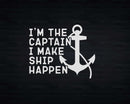 I’m the Captain I Make Ship Happen Svg Png Digital