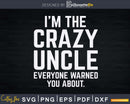 I’m The Crazy Uncle Everyone Warned You About Svg Gift