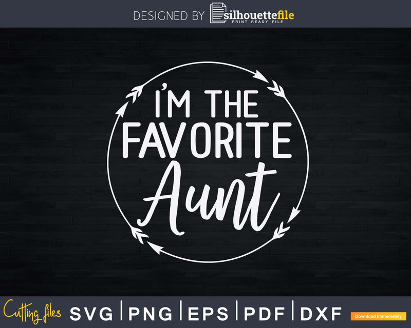 I’m The favorite Aunt Svg Dxf Png Craft Cut Files