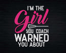 I’m The Girl Your Coach Warned You About Svg Png Cricut