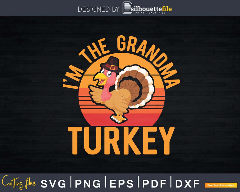 I’m The Grandma Turkey Funny Thanksgiving Day Svg Png