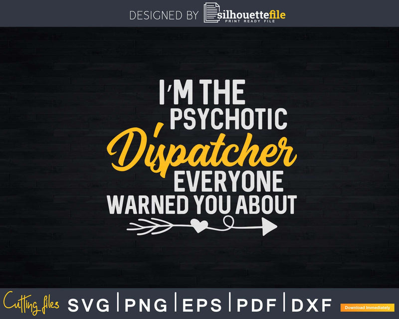 I’m The Hot Psychotic Dispatcher Warning Funny Dispatch