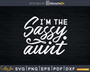 I’m the Sassy Aunt Svg Dxf Png Cricut Instant Cutting Files