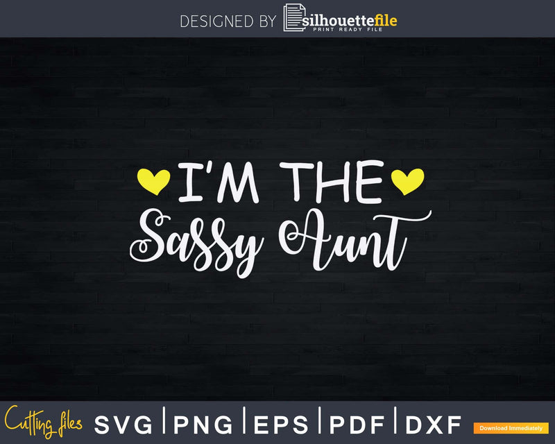I’m the Sassy Aunt Svg Instant Cut Files