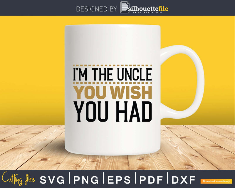 I’m The Uncle You Wish Had Svg Dxf Cricut Cut Files