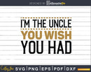 I’m The Uncle You Wish Had Svg Dxf Cricut Cut Files