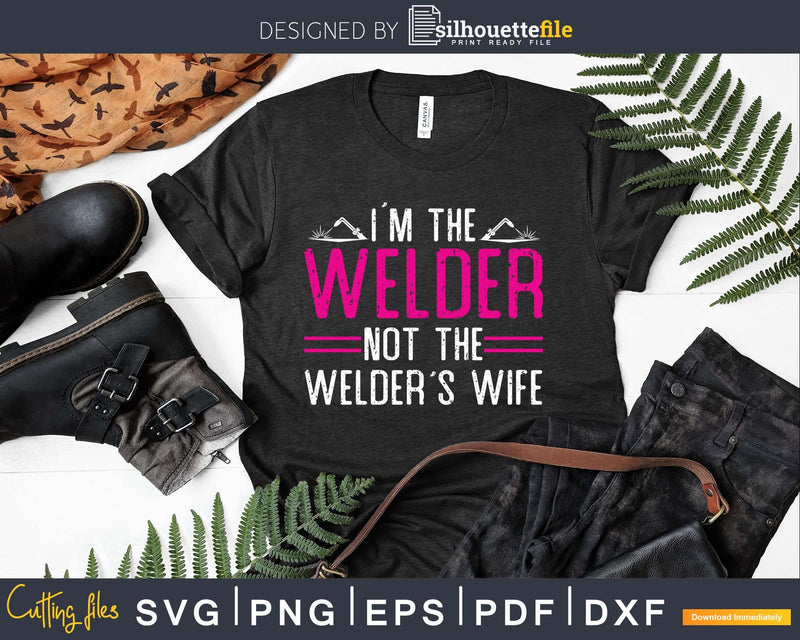 I’m The Welder Not Welder’s Wife Svg Png Digital Cut Files