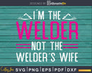 I’m The Welder Not Welder’s Wife Svg Png Digital Cut Files