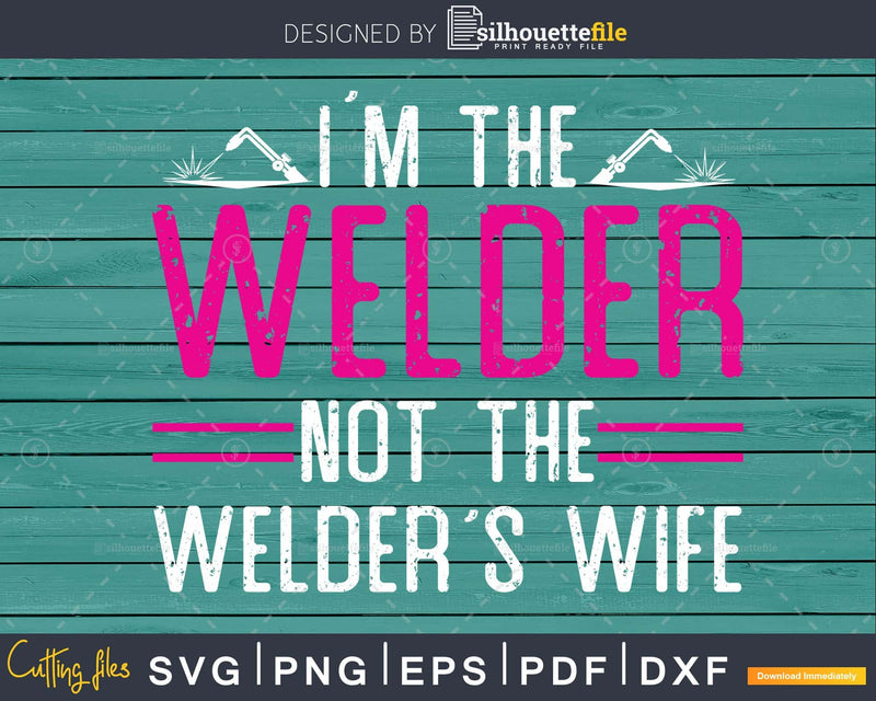 I’m The Welder Not Welder’s Wife Svg Png Digital Cut Files