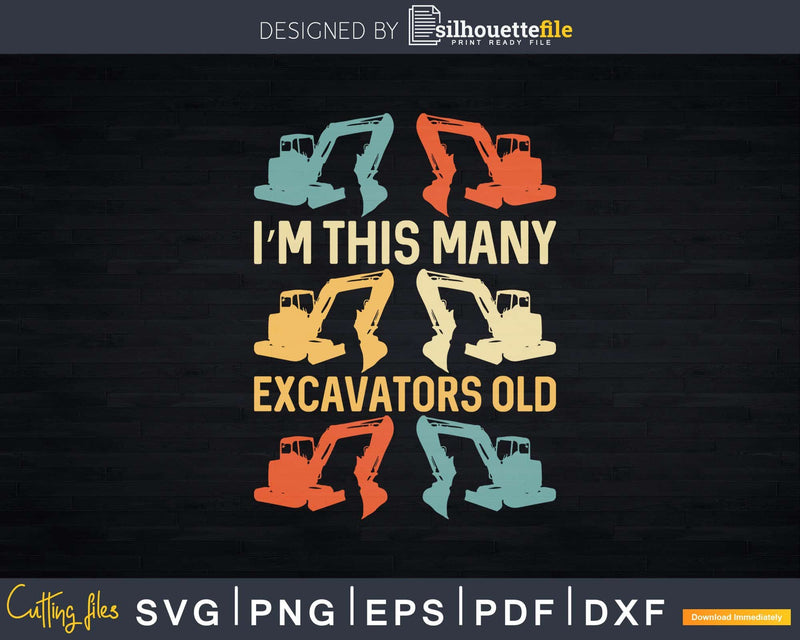 I’m This Many Excavators Old 6th Birthday Svg Dxf Png Cut