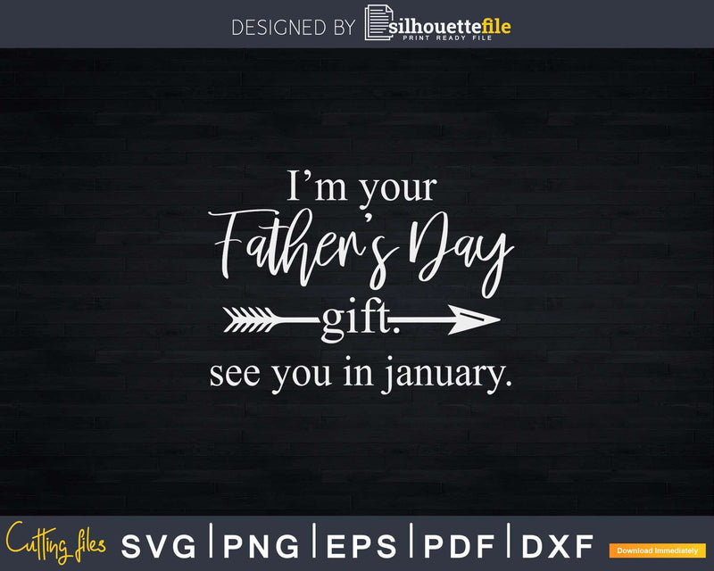 I’m Your Father’s Day Gift See You In January Svg Png