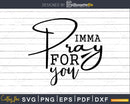 Imma Pray for You Christian Svg Design Cricut Printable Cut