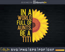 In A World Full Of Aunts Be Titi Sunflower Svg Dxf Png