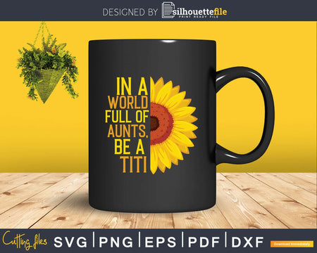 In A World Full Of Aunts Be Titi Sunflower Svg Dxf Png