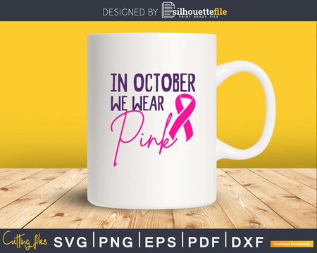 In October We Wear Pink Breast Cancer Awareness svg png cut