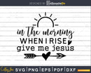 In The Morning When I Rise svg png cricut cutting printable