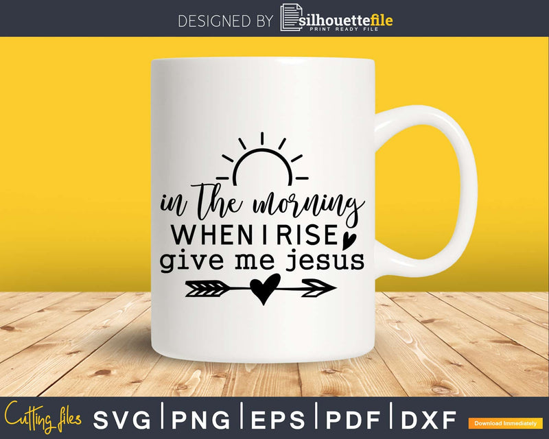 In The Morning When I Rise svg png cricut cutting printable