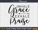 Inhale Grace Exhale Praise svg cricut craft cut files