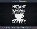 Instant BARBER just add coffee Funny Barber Svg Png Files