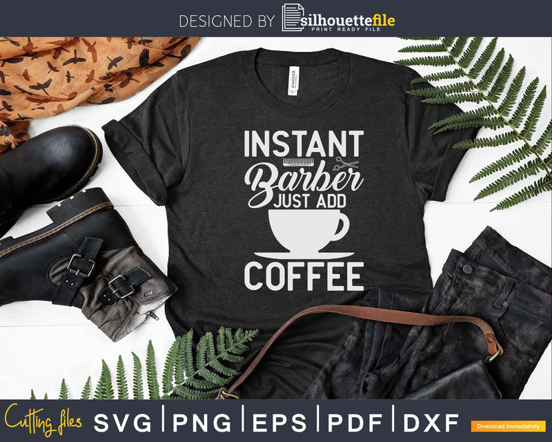 Instant BARBER just add coffee Funny Barber Svg Png Files