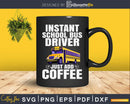 Instant School Bus Driver Just Add Coffee Svg Design Cut