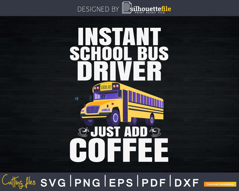 Instant School Bus Driver Just Add Coffee Svg Design Cut