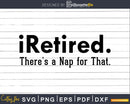 iRetired There’s A Nap For That Funny Retired Svg Dxf Png