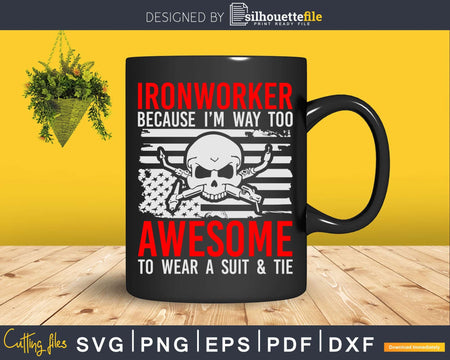 Ironworker Because I’m Way Too Awesome Svg Png Cricut Cut